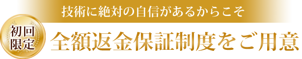 技術に絶対の自信があるからこそ全額返金保証制度をご用意